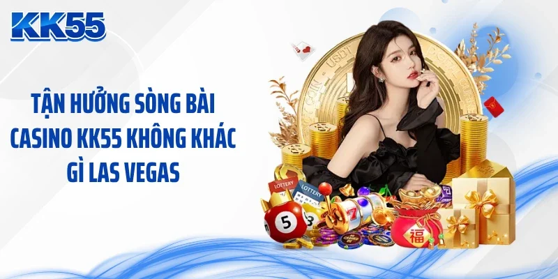 Tận hưởng sòng bài casino KK55 không khác gì Las Vegas